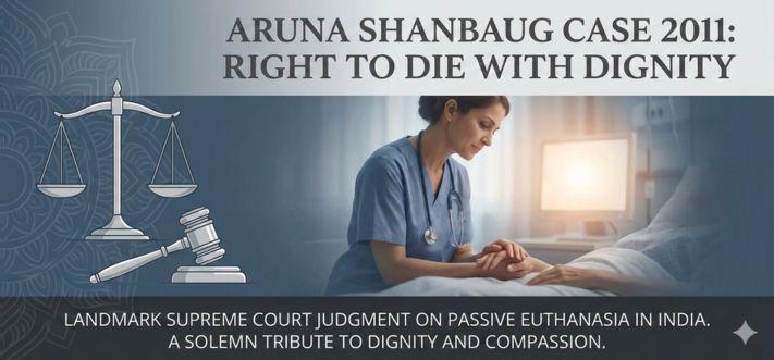 Aruna Shanbaug Case (2011): Landmark Judgment on Right to Die with Dignity in India