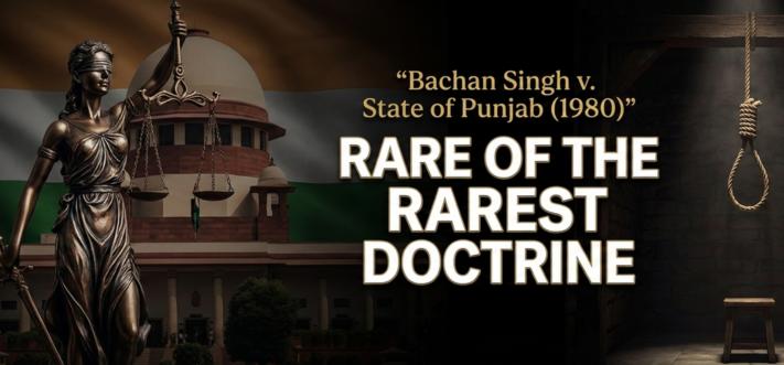 Bachan Singh v. State of Punjab (1980): Rare of the Rarest Doctrine & Death Penalty in India